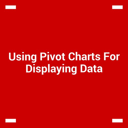 Using Pivot Charts For Displaying Data